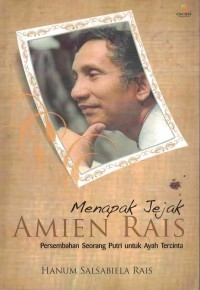 Menapak jejak Amien Rais : persembahan seorang putri untuk ayah tercinta