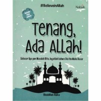 Tenang, ada Allah : sebesar apapun masalah kita, ingatlah bahwa dia itu maha besar