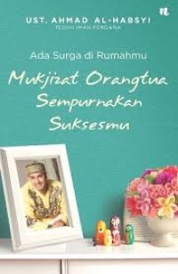 Ada surga dirumahmu : mukjizat orangtua sempurnakan suksesmu