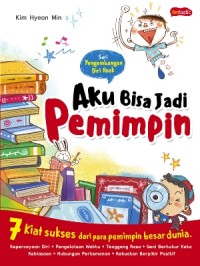 Aku bisa jadi pemimpin : 7 kiat sukses dari para pemimpin besar dunia