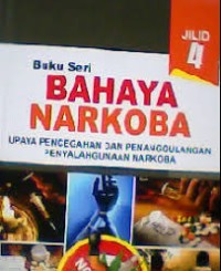 Buku seri bahaya narkoba : upaya penyalahgunaan dan penanggulangi narkoba  JIL 4