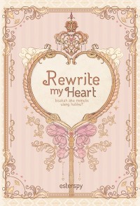 Rewrite my heart : bisakah aku menulis ulang hatiku