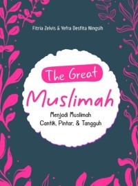 The great muslimah : menjadi muslimah cantik, pintar & tangguh