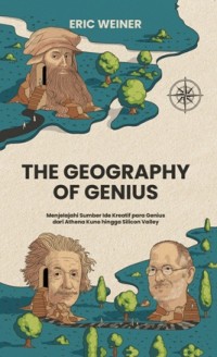 The Geography of genius : menjelajahi sumber ide kreatif para jenius dari Athena Kuno hingga Silicon Valley